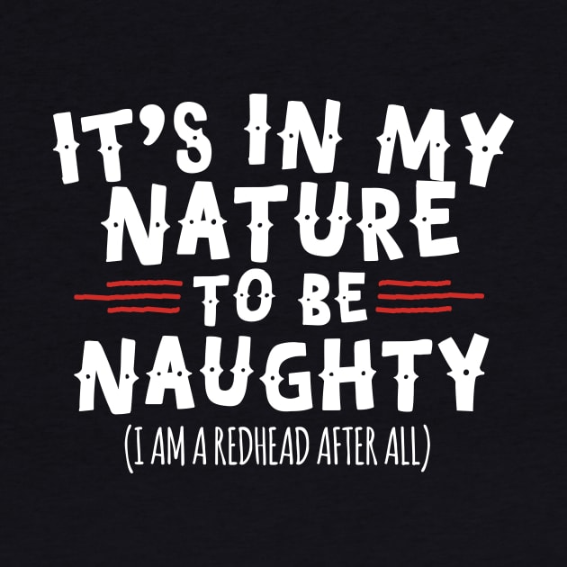 It's In My Nature To Be Naughty I'm A Redhead by thingsandthings